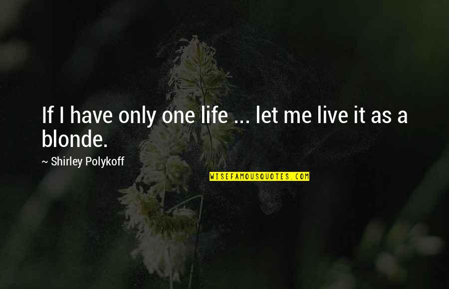 Tiny But Fierce Quotes By Shirley Polykoff: If I have only one life ... let