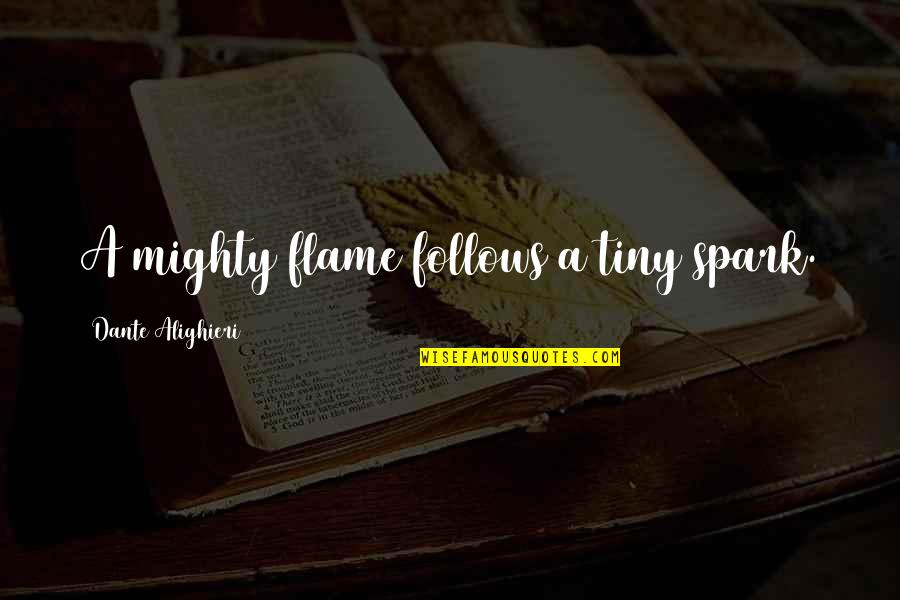 Tiny But Mighty Quotes By Dante Alighieri: A mighty flame follows a tiny spark.