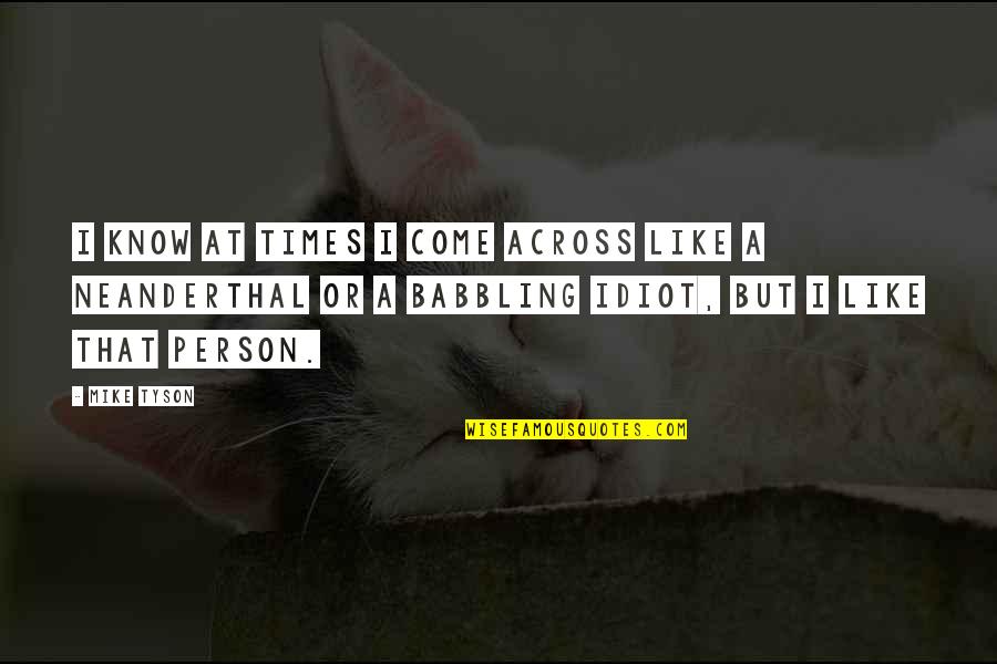 Tiny Furniture 2010 Quotes By Mike Tyson: I know at times I come across like Tiny Furniture 2010 Quotes By Mike Tyson: I know at times I come across like