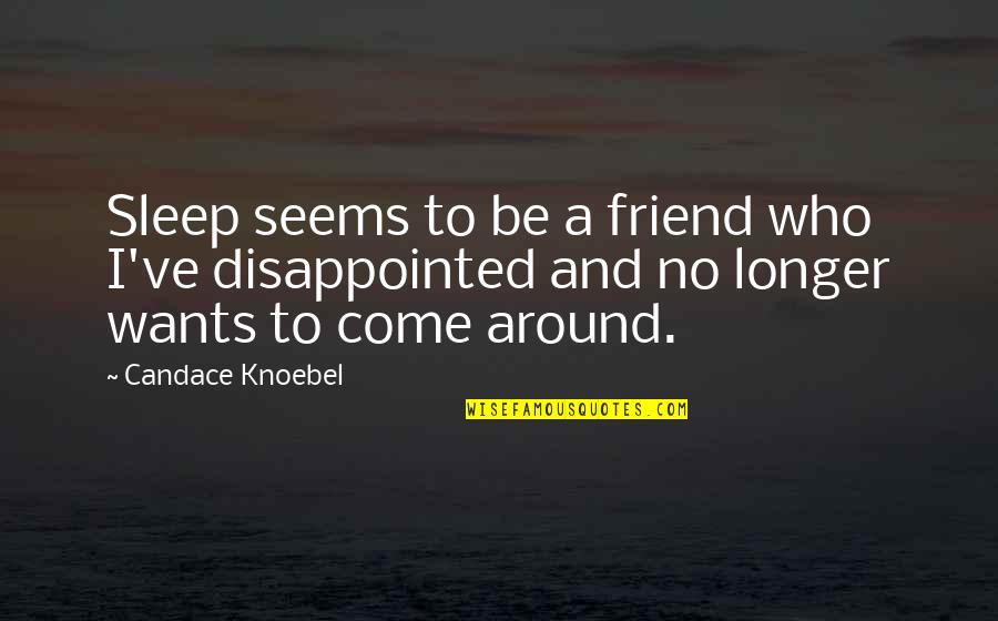 Tiny Furniture Quotes By Candace Knoebel: Sleep seems to be a friend who I've