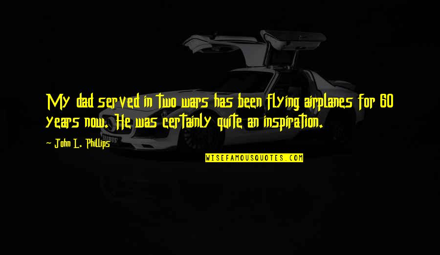 Tiny Furniture Quotes By John L. Phillips: My dad served in two wars has been
