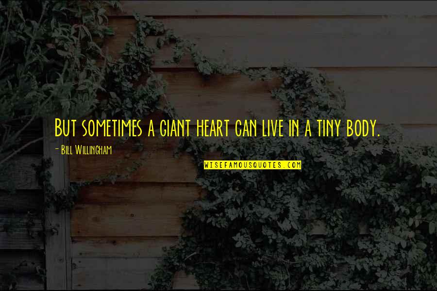 Tiny Heart Quotes By Bill Willingham: But sometimes a giant heart can live in