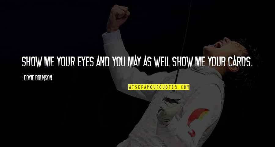 Tiny Homes Quotes By Doyle Brunson: Show me your eyes and you may as Tiny Homes Quotes By Doyle Brunson: Show me your eyes and you may as