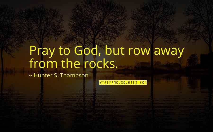 Tiny Homes Quotes By Hunter S. Thompson: Pray to God, but row away from the Tiny Homes Quotes By Hunter S. Thompson: Pray to God, but row away from the