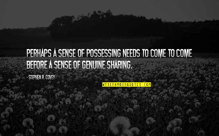 Tiny Homes Quotes By Stephen R. Covey: Perhaps a sense of possessing needs to come