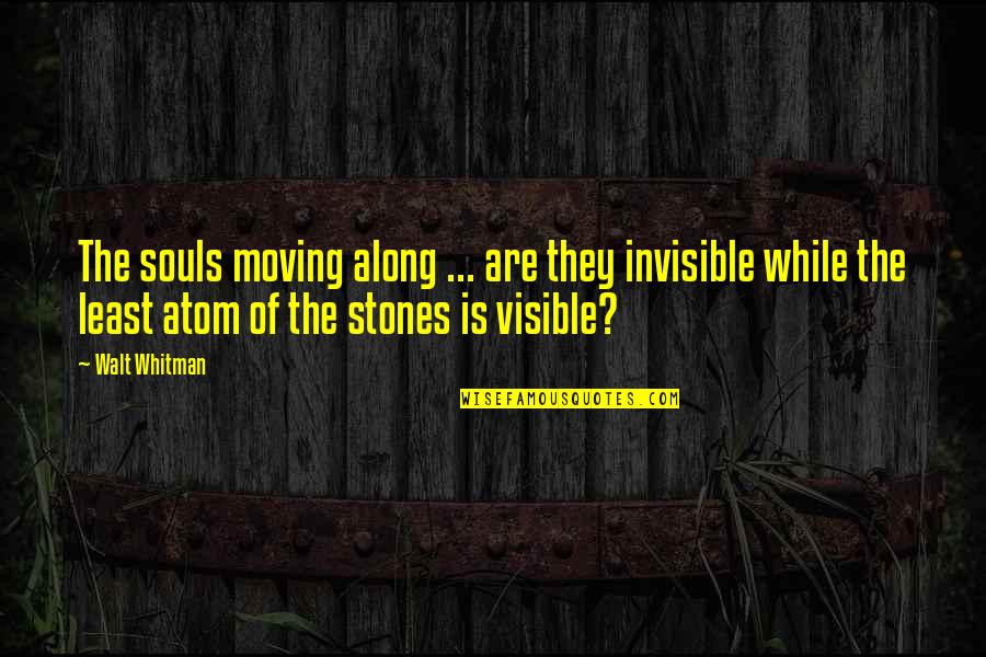 Tiny Homes Quotes By Walt Whitman: The souls moving along ... are they invisible Tiny Homes Quotes By Walt Whitman: The souls moving along ... are they invisible