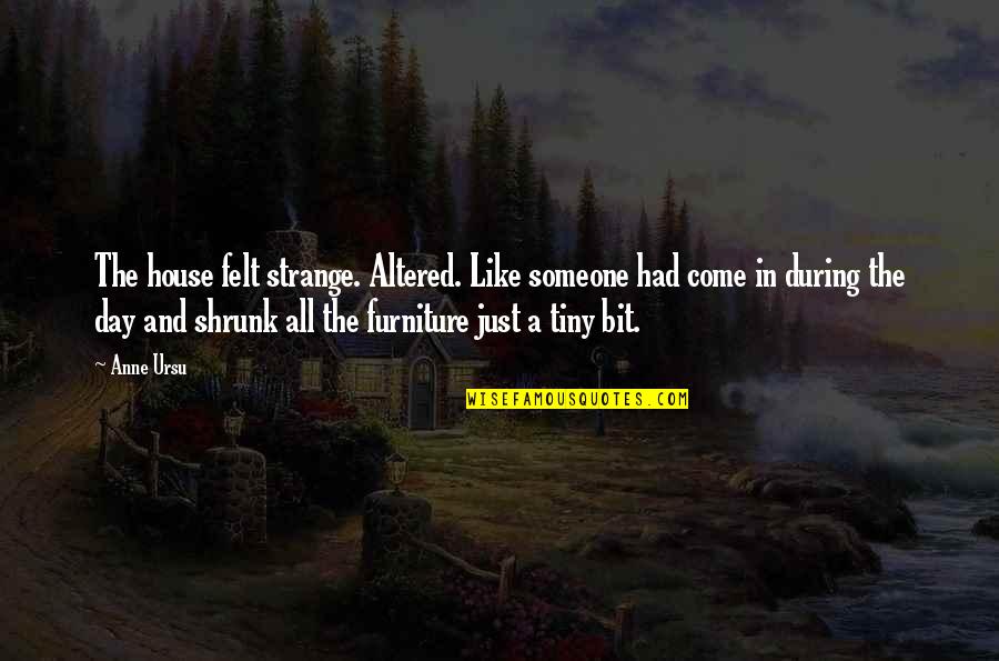 Tiny House Quotes By Anne Ursu: The house felt strange. Altered. Like someone had
