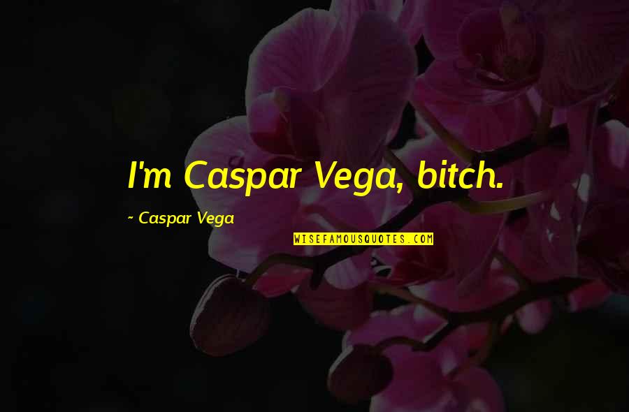 Tiny Prints Christmas Quotes By Caspar Vega: I'm Caspar Vega, bitch.