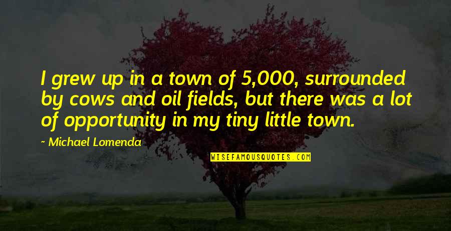 Tiny Quotes By Michael Lomenda: I grew up in a town of 5,000,