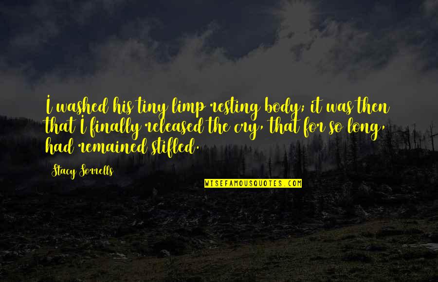 Tiny Quotes By Stacy Sorrells: I washed his tiny limp resting body; it