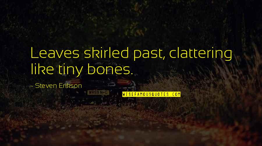 Tiny Quotes By Steven Erikson: Leaves skirled past, clattering like tiny bones.