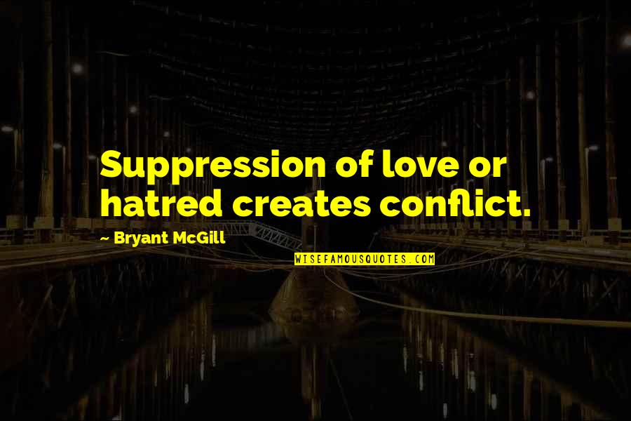 Tiny Steps Quotes By Bryant McGill: Suppression of love or hatred creates conflict.