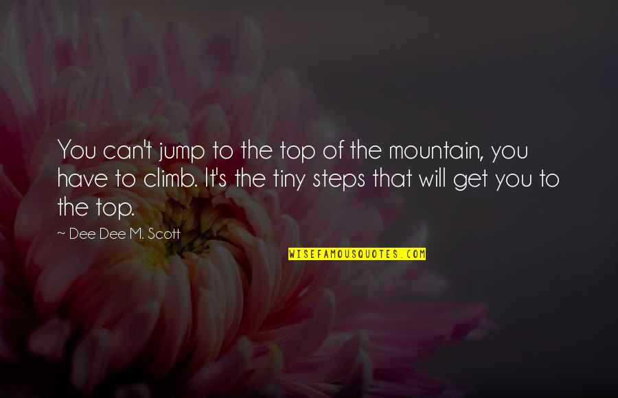 Tiny Steps Quotes By Dee Dee M. Scott: You can't jump to the top of the