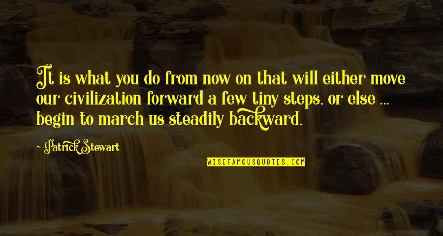 Tiny Steps Quotes By Patrick Stewart: It is what you do from now on