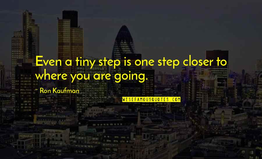 Tiny Steps Quotes By Ron Kaufman: Even a tiny step is one step closer