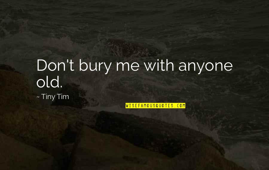 Tiny Tim Quotes By Tiny Tim: Don't bury me with anyone old.