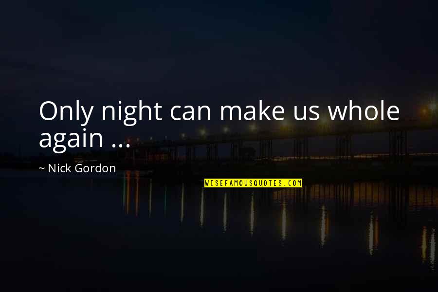 Tiny Tina Crumpets Quotes By Nick Gordon: Only night can make us whole again ... Tiny Tina Crumpets Quotes By Nick Gordon: Only night can make us whole again ...