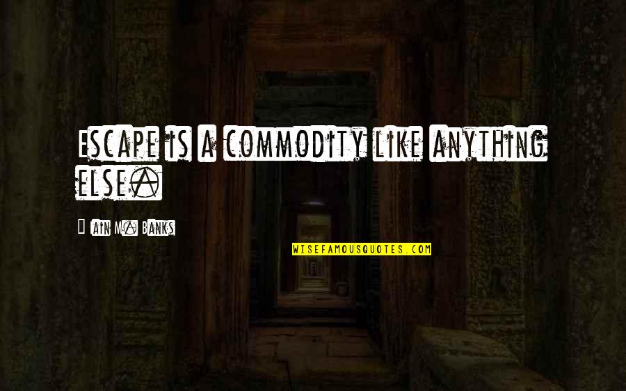 Tiny Toon Adventures Elmyra Duff Quotes By Iain M. Banks: Escape is a commodity like anything else.