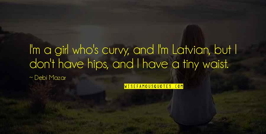 Tiny Waist Quotes By Debi Mazar: I'm a girl who's curvy, and I'm Latvian,