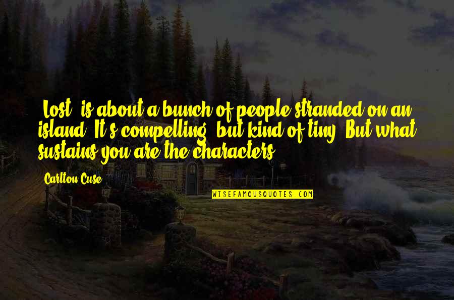 Tiny's Quotes By Carlton Cuse: 'Lost' is about a bunch of people stranded Tiny's Quotes By Carlton Cuse: 'Lost' is about a bunch of people stranded