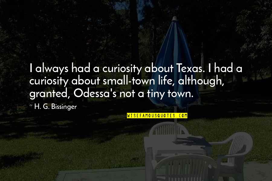Tiny's Quotes By H. G. Bissinger: I always had a curiosity about Texas. I Tiny's Quotes By H. G. Bissinger: I always had a curiosity about Texas. I