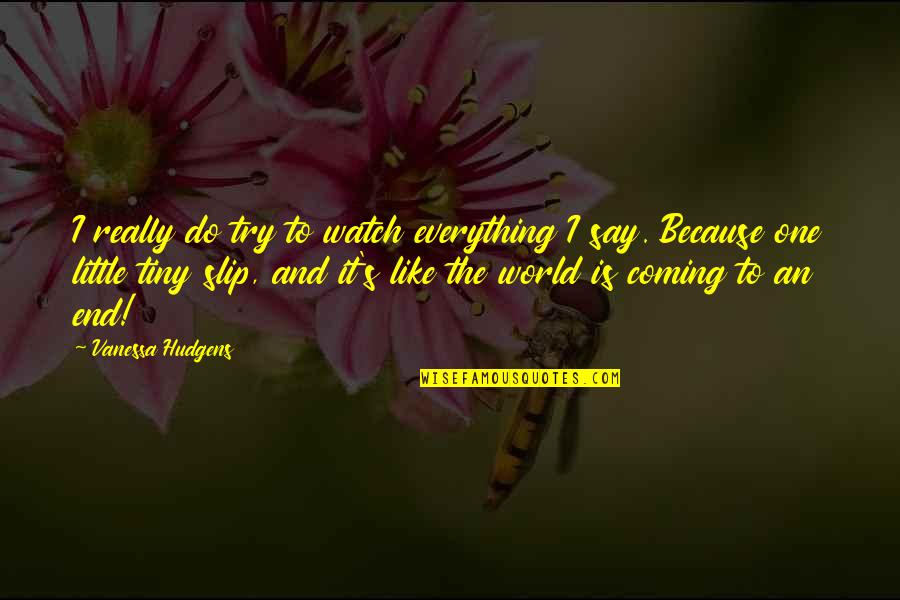 Tiny's Quotes By Vanessa Hudgens: I really do try to watch everything I Tiny's Quotes By Vanessa Hudgens: I really do try to watch everything I