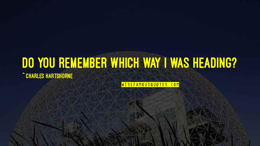 Tiobe Play Quotes By Charles Hartshorne: Do you remember which way I was heading? Tiobe Play Quotes By Charles Hartshorne: Do you remember which way I was heading?