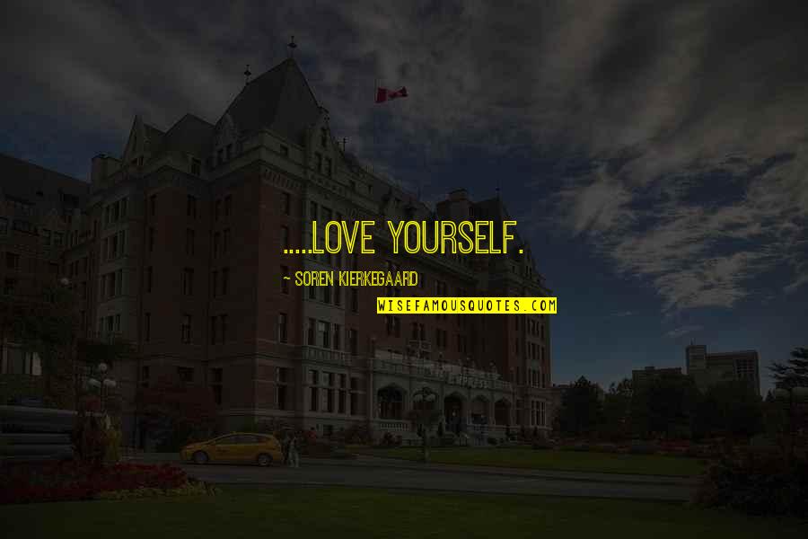 Tiombe Mailman Quotes By Soren Kierkegaard: .....love yourself. Tiombe Mailman Quotes By Soren Kierkegaard: .....love yourself.