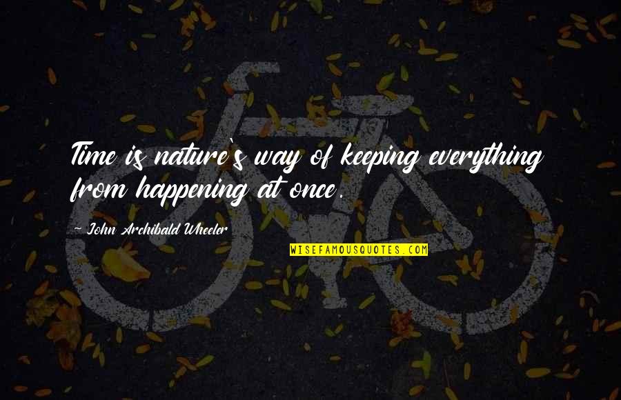 Tional Quotes By John Archibald Wheeler: Time is nature's way of keeping everything from