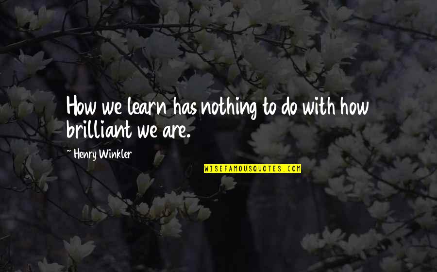 Tiongco Brothers Quotes By Henry Winkler: How we learn has nothing to do with Tiongco Brothers Quotes By Henry Winkler: How we learn has nothing to do with