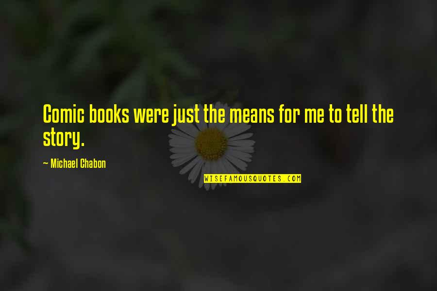 Tiongco Brothers Quotes By Michael Chabon: Comic books were just the means for me Tiongco Brothers Quotes By Michael Chabon: Comic books were just the means for me