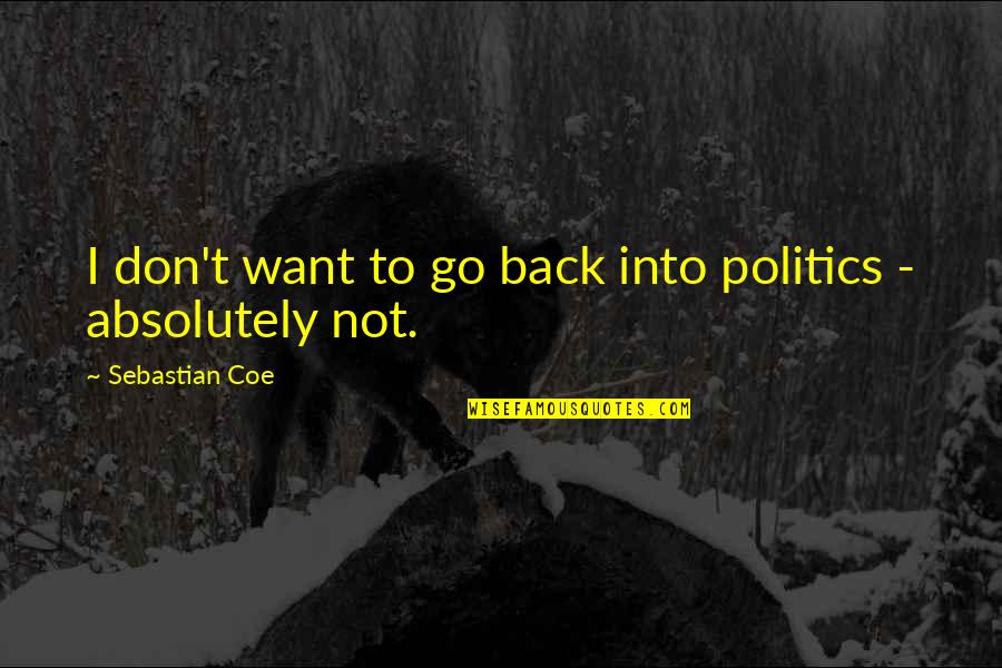 Tiongco Brothers Quotes By Sebastian Coe: I don't want to go back into politics Tiongco Brothers Quotes By Sebastian Coe: I don't want to go back into politics