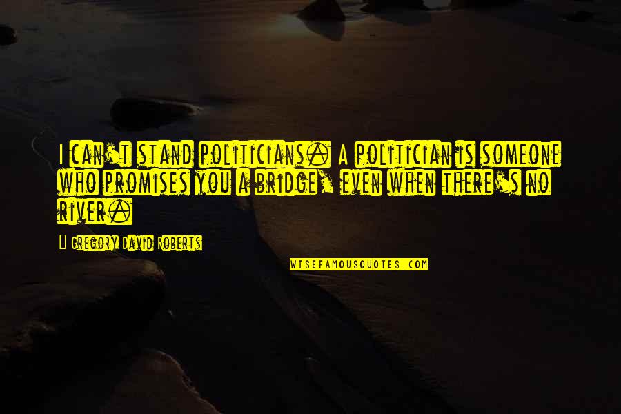 Tiongkok Dan Quotes By Gregory David Roberts: I can't stand politicians. A politician is someone Tiongkok Dan Quotes By Gregory David Roberts: I can't stand politicians. A politician is someone