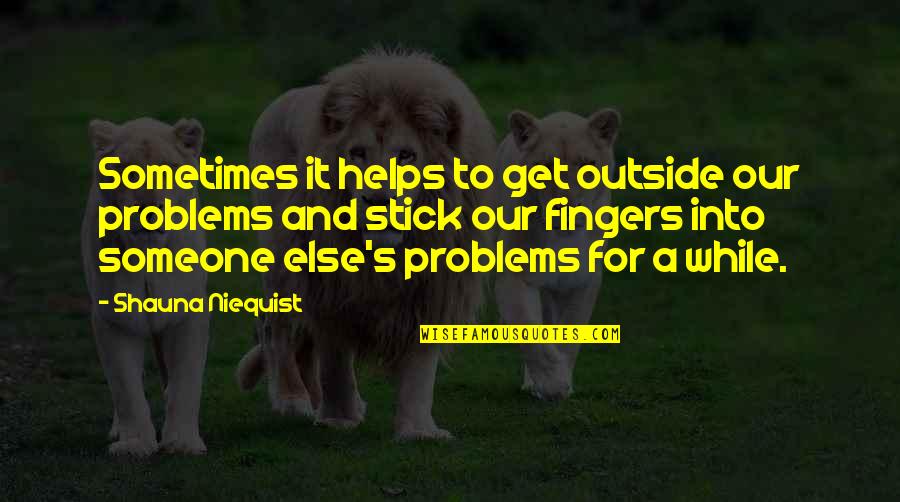 Tionist Quotes By Shauna Niequist: Sometimes it helps to get outside our problems