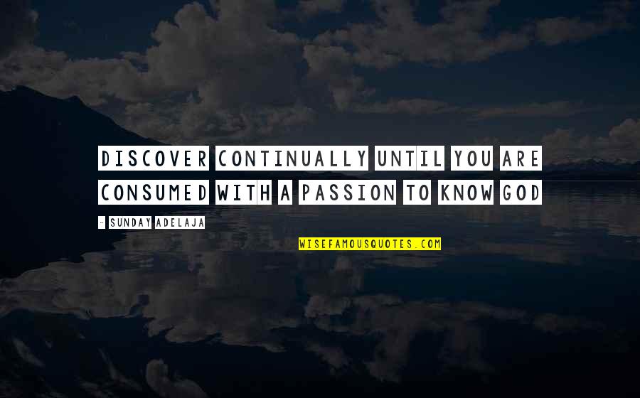 Tionist Quotes By Sunday Adelaja: Discover continually until you are consumed with a