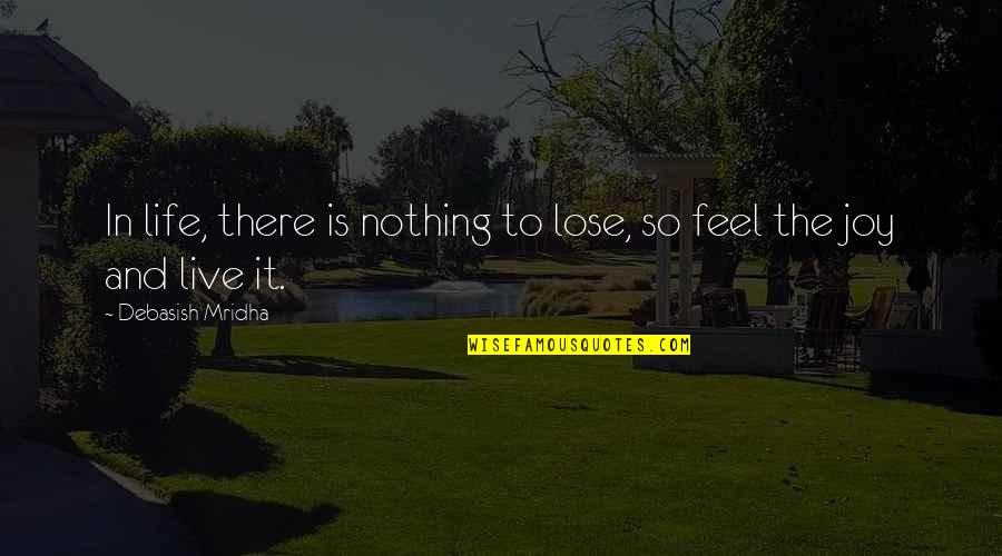 Tionna Smalls Quotes By Debasish Mridha: In life, there is nothing to lose, so Tionna Smalls Quotes By Debasish Mridha: In life, there is nothing to lose, so