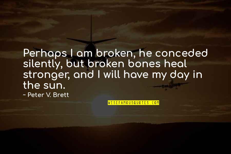 Tionna Smalls Quotes By Peter V. Brett: Perhaps I am broken, he conceded silently, but Tionna Smalls Quotes By Peter V. Brett: Perhaps I am broken, he conceded silently, but