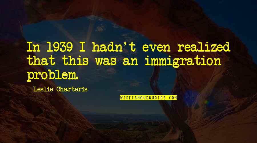 Tionnax Quotes By Leslie Charteris: In 1939 I hadn't even realized that this Tionnax Quotes By Leslie Charteris: In 1939 I hadn't even realized that this