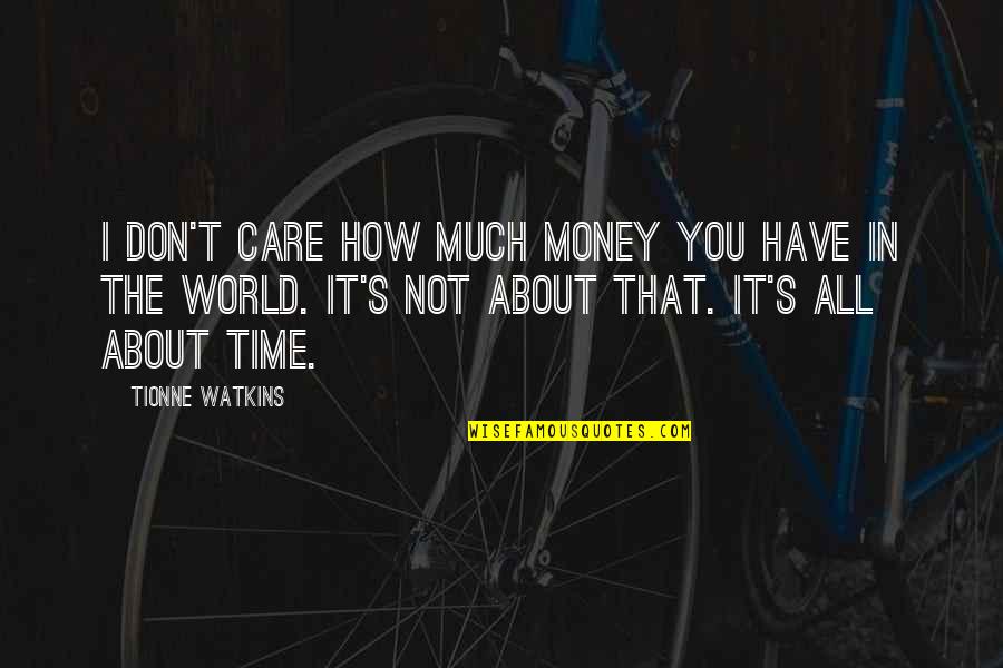 Tionne Watkins Quotes By Tionne Watkins: I don't care how much money you have