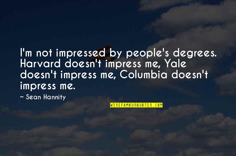 Tions Quotes By Sean Hannity: I'm not impressed by people's degrees. Harvard doesn't