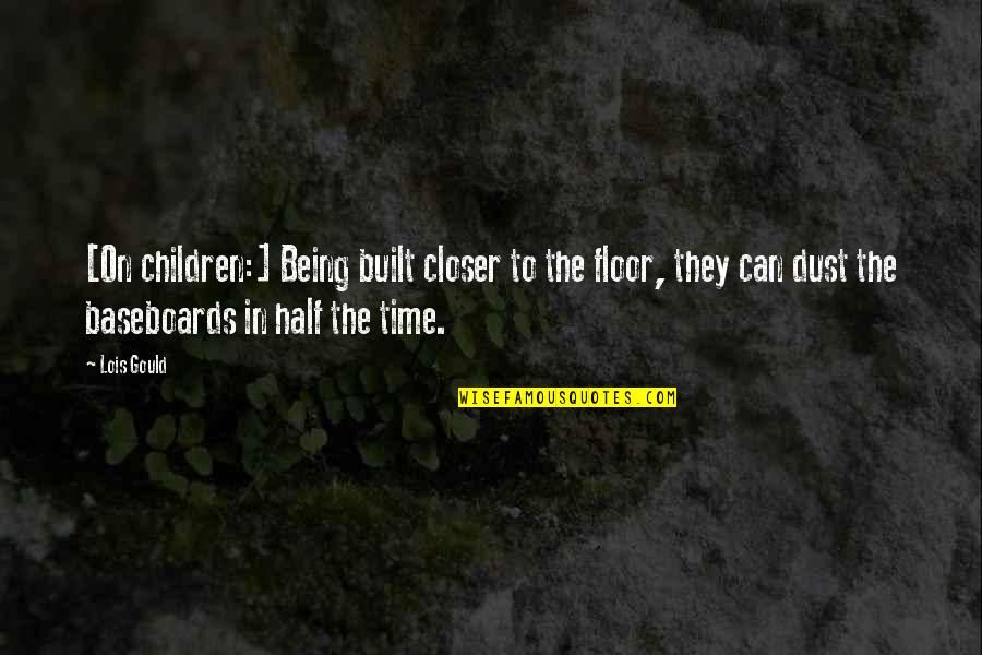 Tiosol Quotes By Lois Gould: [On children:] Being built closer to the floor,