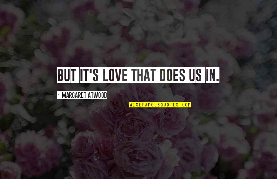 Tiosol Quotes By Margaret Atwood: But it's love that does us in.