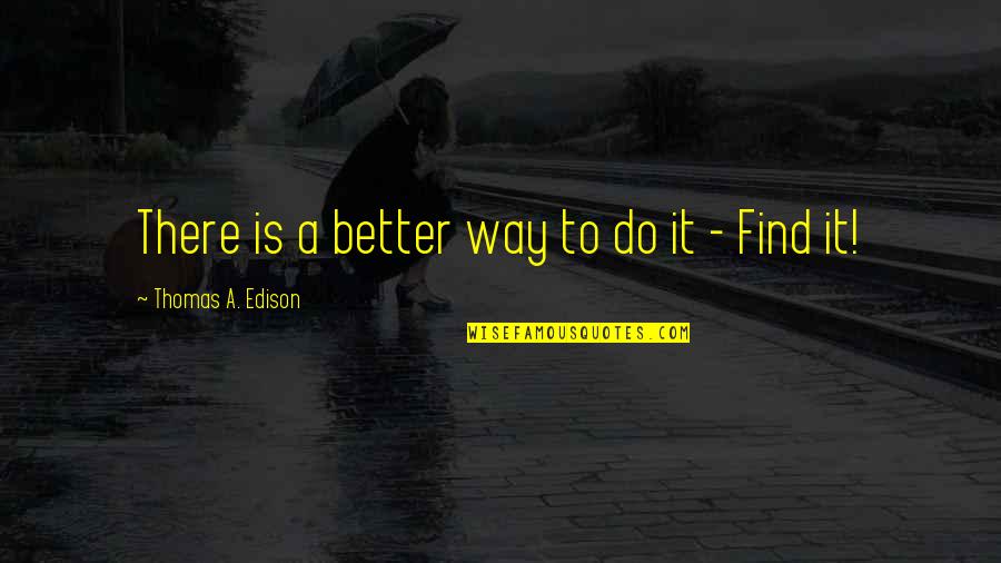 Tiosol Quotes By Thomas A. Edison: There is a better way to do it