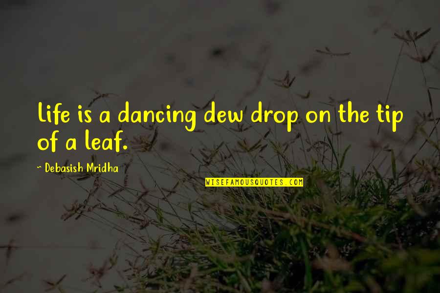 Tip Of Life Quotes By Debasish Mridha: Life is a dancing dew drop on the Tip Of Life Quotes By Debasish Mridha: Life is a dancing dew drop on the