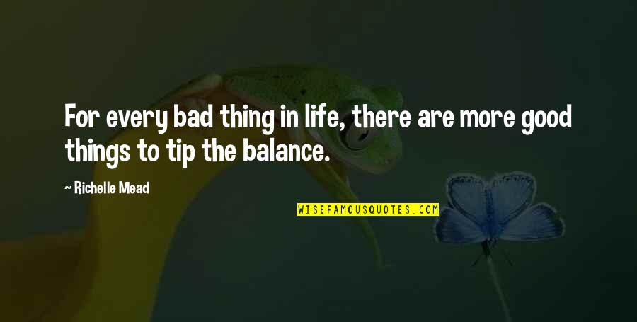 Tip Of Life Quotes By Richelle Mead: For every bad thing in life, there are
