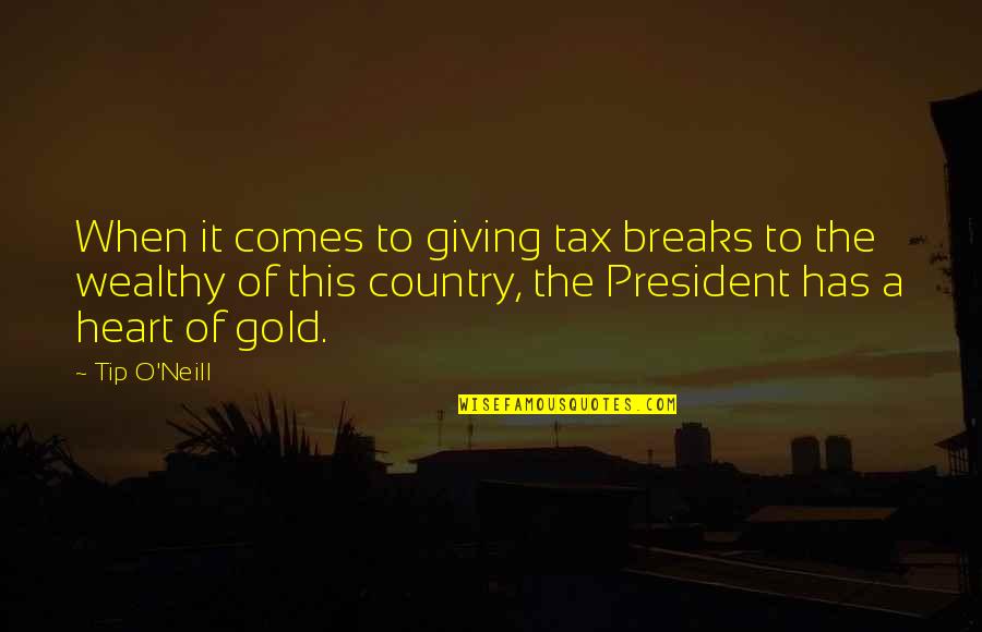 Tip O'neill Quotes By Tip O'Neill: When it comes to giving tax breaks to