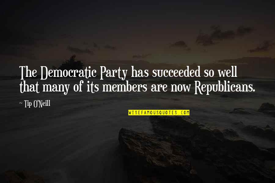 Tip O'neill Quotes By Tip O'Neill: The Democratic Party has succeeded so well that