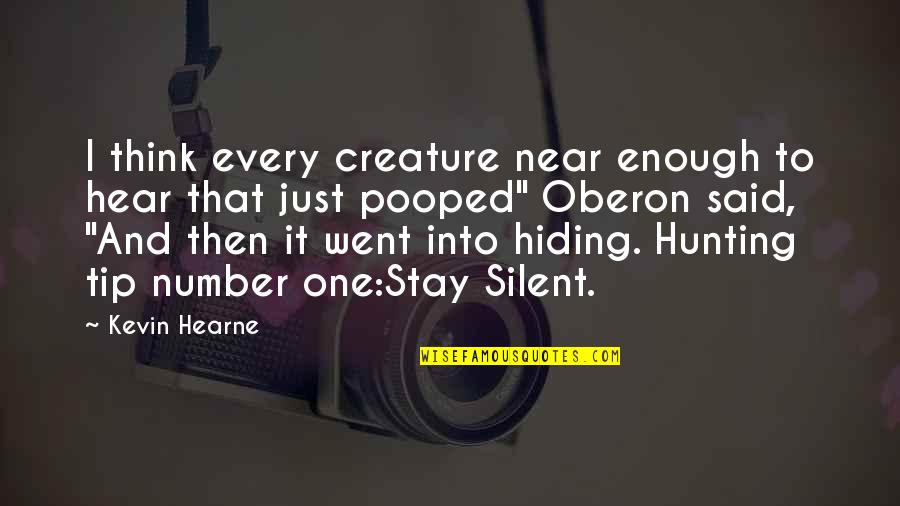 Tip Quotes By Kevin Hearne: I think every creature near enough to hear