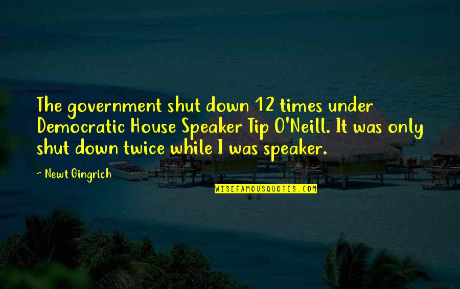 Tip Quotes By Newt Gingrich: The government shut down 12 times under Democratic