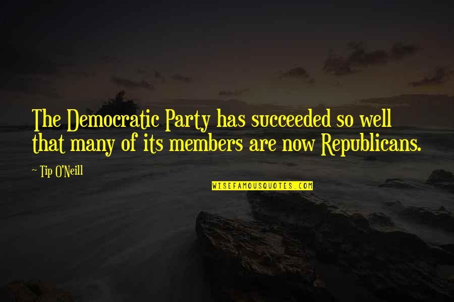 Tip Quotes By Tip O'Neill: The Democratic Party has succeeded so well that